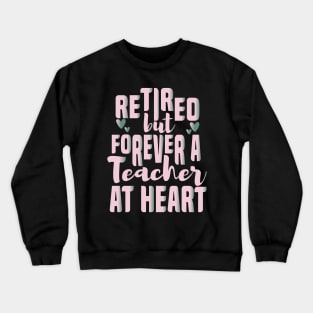 Retired But Forever A Teacher At Heart Retirement Teacher Crewneck Sweatshirt